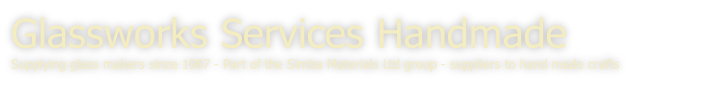 Glassworks Services Handmade Supplying glass makers since 1987 - Part of the Simba Materials Ltd group - suppliers to hand made crafts